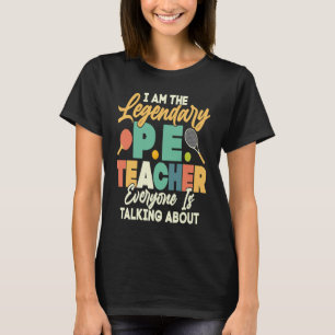 I Am The Legendary P E Teacher School Physical Edu T-Shirt