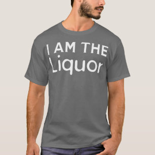 I Am The Liquor T-Shirt
