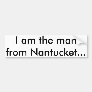 I am the man from Nantucket Bumper Sticker