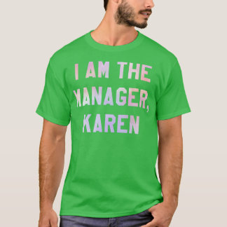 I am the Manager Karen T-Shirt