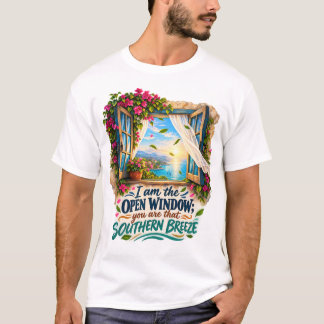 I Am the Open Window You Are That Southern Breeze T-Shirt