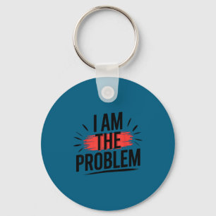 I Am The Problem Funny Saying Keychain