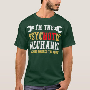 I am the psychotic mechanic T-Shirt