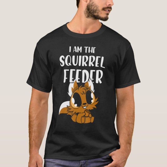 I Am The Squirrel Feeder 1 T-Shirt (Front)