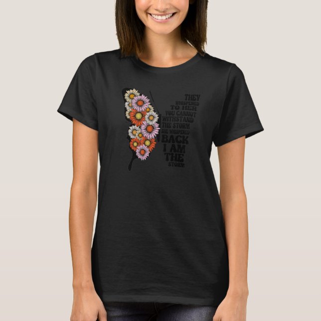 I Am The Storm Butterfly Daisies  They Whispered T T-Shirt (Front)