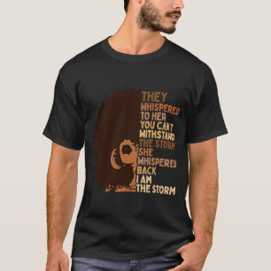 I Am The Storm Melanin Woman Black History Queen W T-Shirt