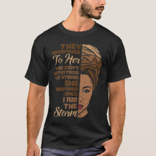 I Am The Storm Melanin Woman Black History Queen W T-Shirt