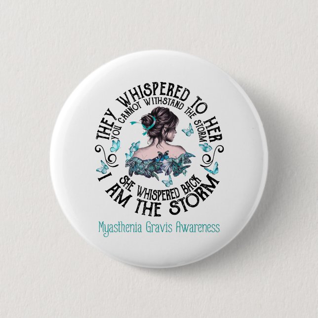 I Am The Storm Myasthenia Gravis Awareness 2 Inch Round Button (Front)