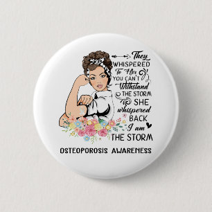 I Am The Storm OSTEOPOROSIS Awareness 2 Inch Round Button