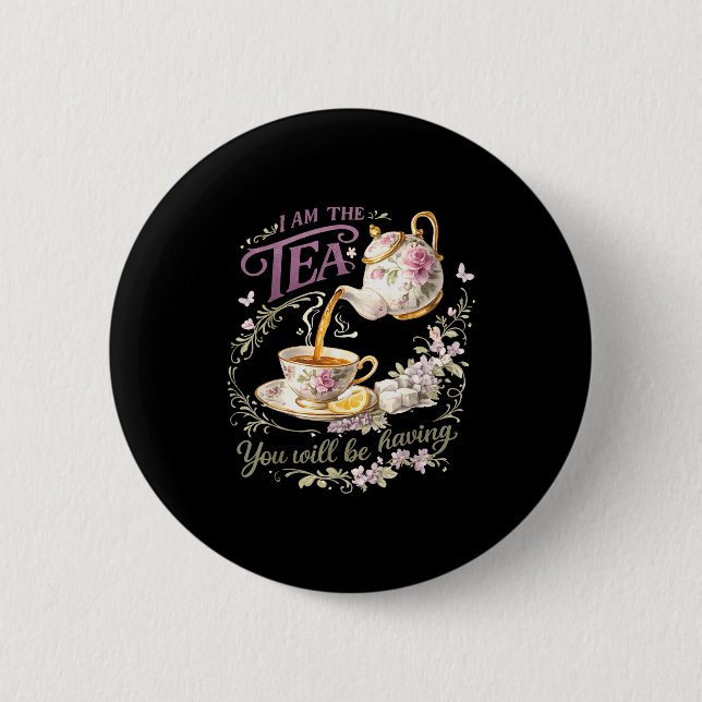 I am the tea you will be having  2 inch round button (Front)