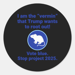 I Am The “vermin” That Trump Wants To Root Out!  Classic Round Sticker