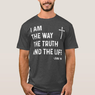 I Am The Way The Truth The Life John 146 Jesus T-Shirt