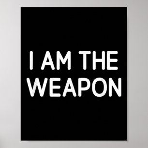 I Am The Weapon, Funny, Jokes, Sarcastic  Poster