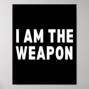 I Am The Weapon - Funny Protest Statement  Poster