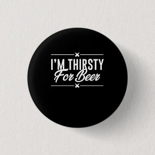 I Am Thirsty For Beer 1 Inch Round Button