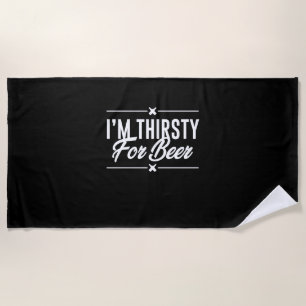 I Am Thirsty For Beer Beach Towel