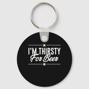 I Am Thirsty For Beer Keychain