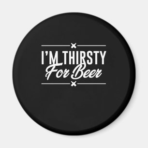 I Am Thirsty For Beer Magnet
