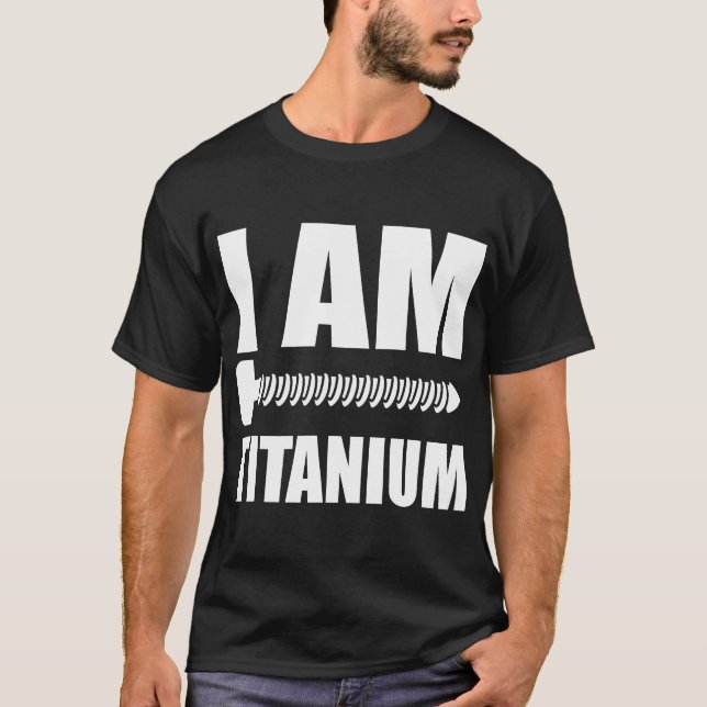 I Am Titanium Spinal Fusion Awareness Back Surgery T-Shirt (Front)