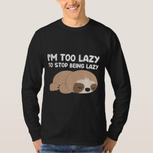 I Am Too Lazy To Stop Being Lazy Funny Sloth Quote T-Shirt