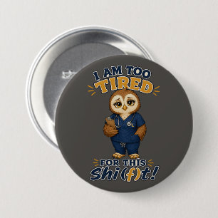 I Am Too Tired For This Shift Owl Nurse 3 Inch Round Button