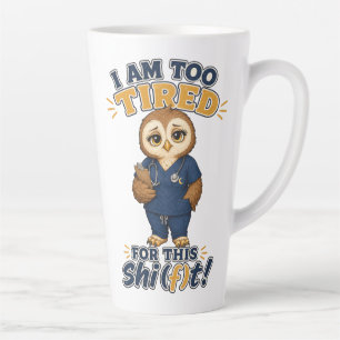 I Am Too Tired For This Shift Owl Nurse Latte Mug