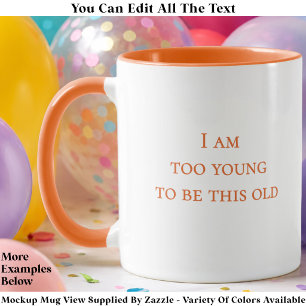 I Am Too Young To Be This Old Funny Birthday Quote Mug