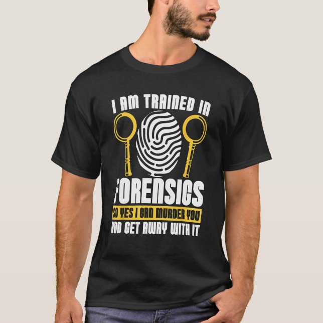 I Am Trained In Forensics Crime Scene Forensic Sci T-Shirt (Front)