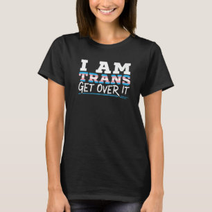 I Am Trans Get Over It Rainbow Pride LGBTQ Transge T-Shirt