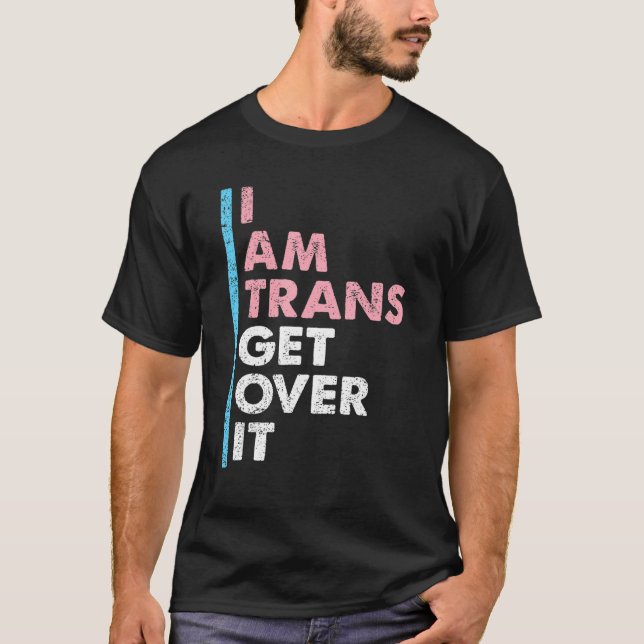 I Am Trans Get Over It Transgender Pride LGBT-Q Me T-Shirt (Front)