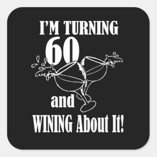 I Am Turning 60 And Wining About It Square Sticker