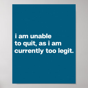 I Am Unable To Quit As I Am Currently Too Legit Fu Poster