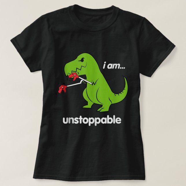 I am unstoppable T-Rex Dinosaur Dino Cool Cute Hum T-Shirt (Design Front)