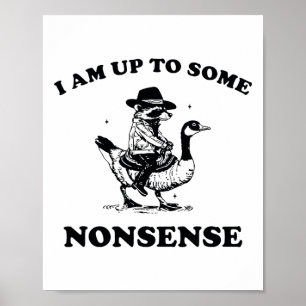 I Am Up To Some Nonsense Funny Goose Raccoon Sarca Poster