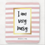 I am Very Busy | Pink Watercolor Stripes and Gold Mouse Pad<br><div class="desc">This trendy mouse pad says "I am very busy" in modern black typography,  in a faux gold frame. The background is decorated with watercolor look pink and white stripes,  and you can personalize it with your name.</div>