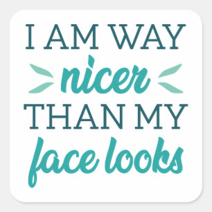 I Am Way Nicer Than My Face Looks Square Sticker