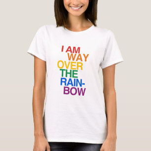 I AM WAY OVER THE RAINBOW T-Shirt