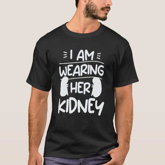 I Am Wearing Her Kidney Transplant Surgery Recover T-Shirt (Front)