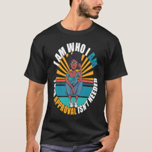I Am Who I Am Your Approval Isn't Needed Black Que T-Shirt
