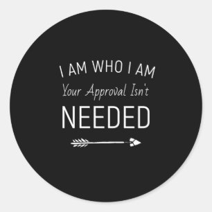 I Am Who I Am Your Approval Isn't Needed Classic Round Sticker