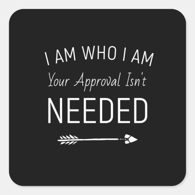 I Am Who I Am Your Approval Isn't Needed Square Sticker (Front)