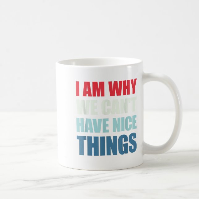 I Am Why We Can't Have Nice Things  Coffee Mug (Right)