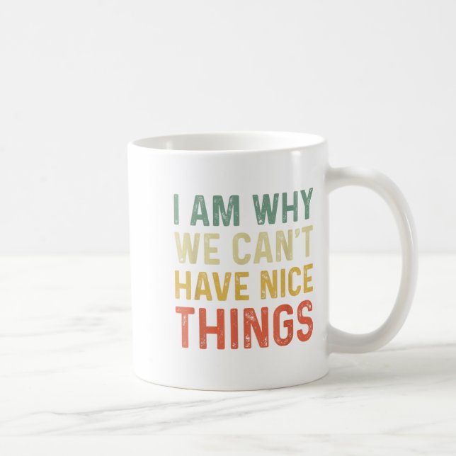 I Am Why We Can't Have Nice Things  Coffee Mug (Right)
