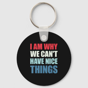 I Am Why We Can't Have Nice Things  Keychain