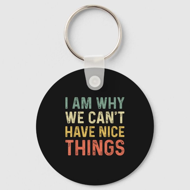 I Am Why We Can't Have Nice Things  Keychain (Front)
