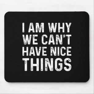 I Am Why We Can't Have Nice Things Mouse Pad