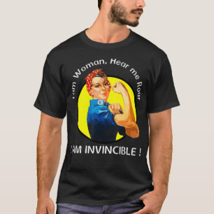 I am Woman, Hear me Roar, I am Invincible  T-Shirt
