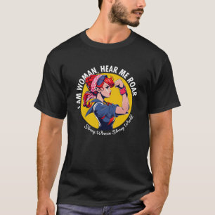 I am Woman Hear me Roar  Strong Women Strong World T-Shirt