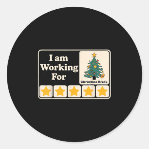 I Am Working For Christmas Break  Classic Round Sticker