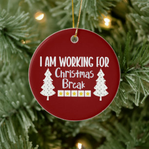 I Am Working For Christmas Break Funny Sarcasm  Ceramic Ornament